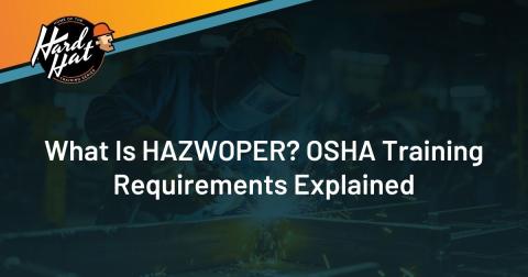 What Is HAZWOPER? OSHA Training Requirements Explained